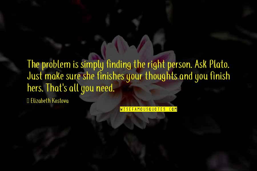 Finding The Right Love Quotes By Elizabeth Kostova: The problem is simply finding the right person.