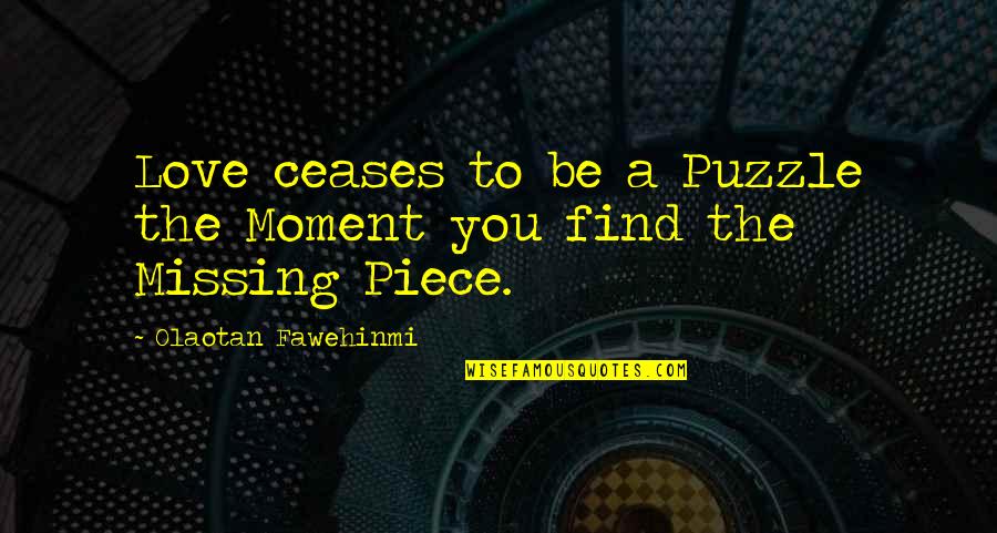 Finding The Right Love Quotes By Olaotan Fawehinmi: Love ceases to be a Puzzle the Moment