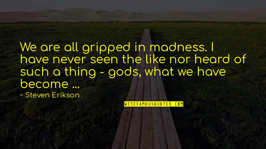 Finding The Right Love Quotes By Steven Erikson: We are all gripped in madness. I have
