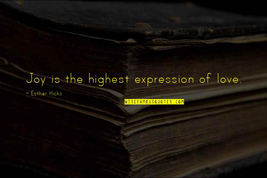 Finding The Right Man For Me Quotes By Esther Hicks: Joy is the highest expression of love.