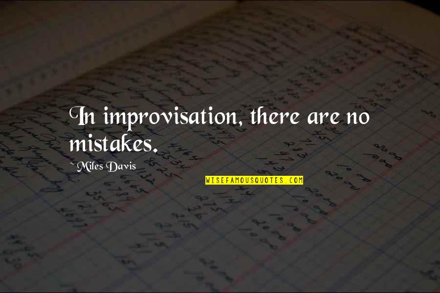 Finding The Right One At The Wrong Time Quotes By Miles Davis: In improvisation, there are no mistakes. Finding The Right One At The Wrong Time Quotes By Miles Davis: In improvisation, there are no mistakes.