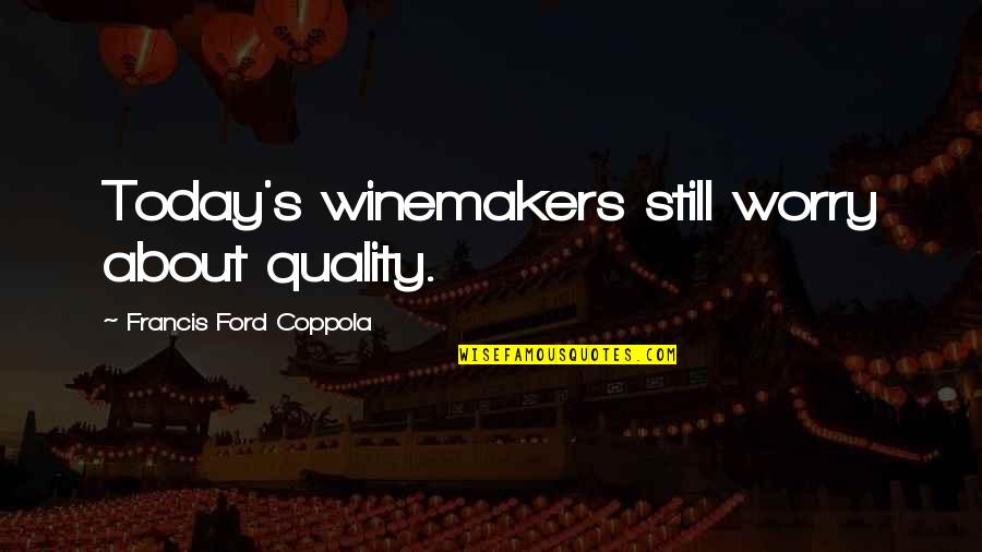 Finding The Right One Tumblr Quotes By Francis Ford Coppola: Today's winemakers still worry about quality.