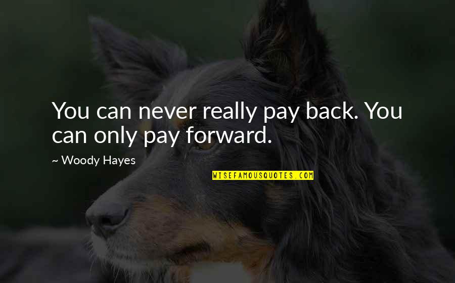 Finding The Right Person At The Wrong Time Quotes By Woody Hayes: You can never really pay back. You can