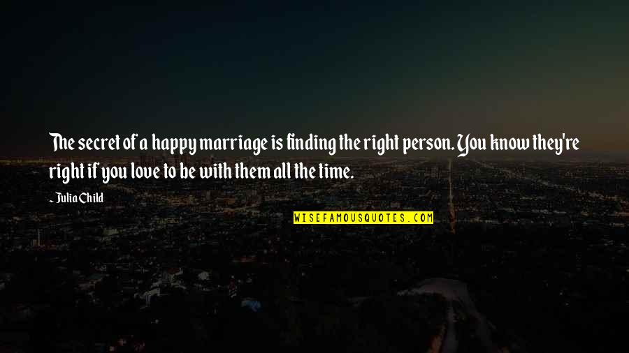 Finding The Right Person Love Quotes By Julia Child: The secret of a happy marriage is finding