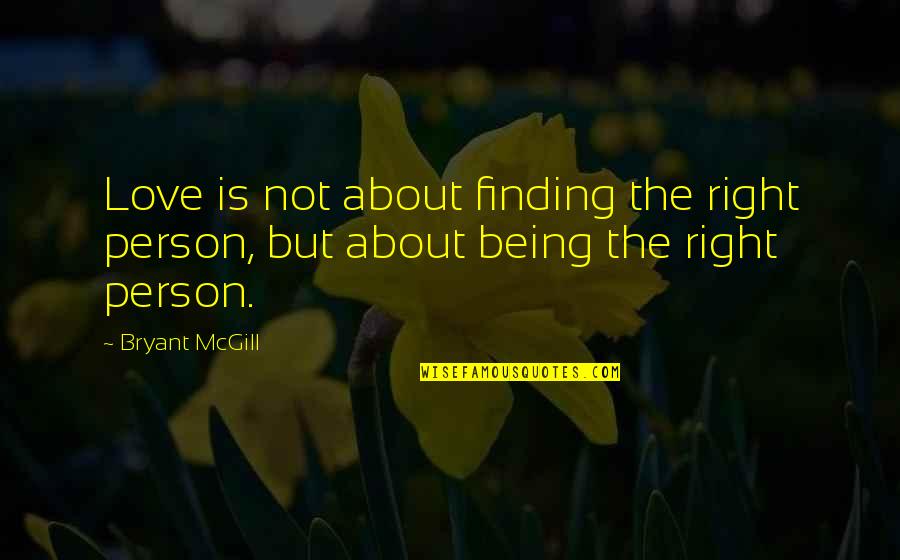 Finding The Right Person Quotes By Bryant McGill: Love is not about finding the right person,