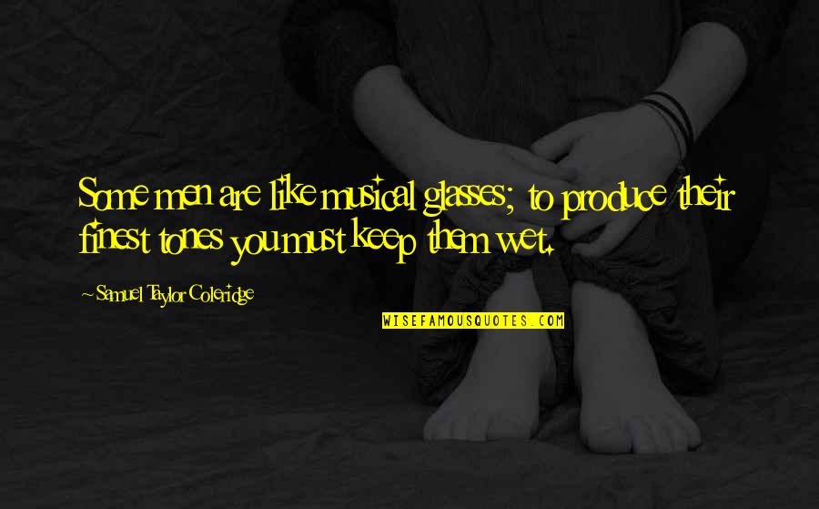 Finding The Right Person Tumblr Quotes By Samuel Taylor Coleridge: Some men are like musical glasses; to produce Finding The Right Person Tumblr Quotes By Samuel Taylor Coleridge: Some men are like musical glasses; to produce