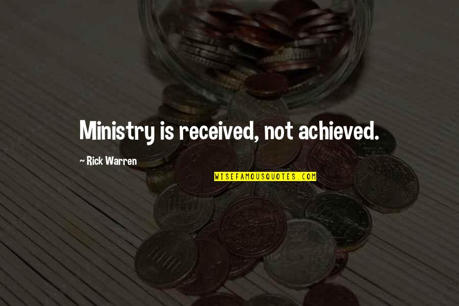 Finding The Right Place Quotes By Rick Warren: Ministry is received, not achieved.