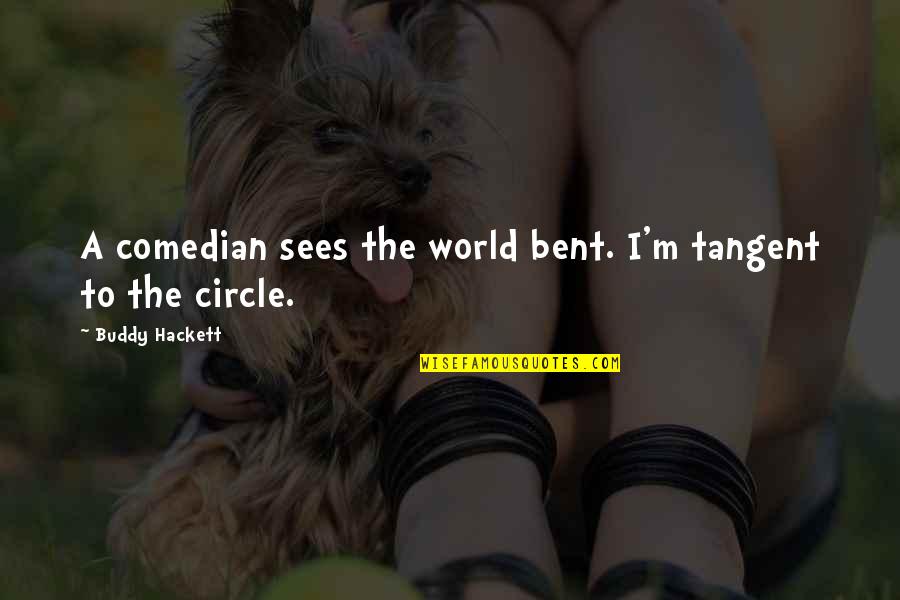 Finding The Right Soul Mate Quotes By Buddy Hackett: A comedian sees the world bent. I'm tangent