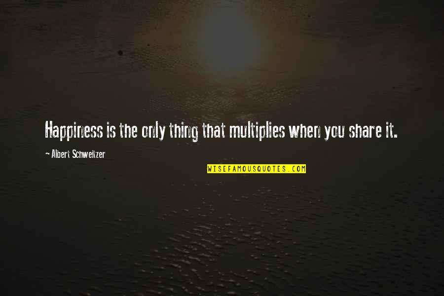 Finding The Strength Quotes By Albert Schweitzer: Happiness is the only thing that multiplies when