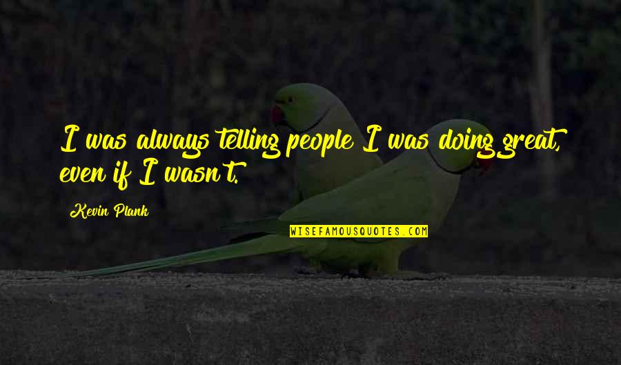 Finding The Strength Quotes By Kevin Plank: I was always telling people I was doing
