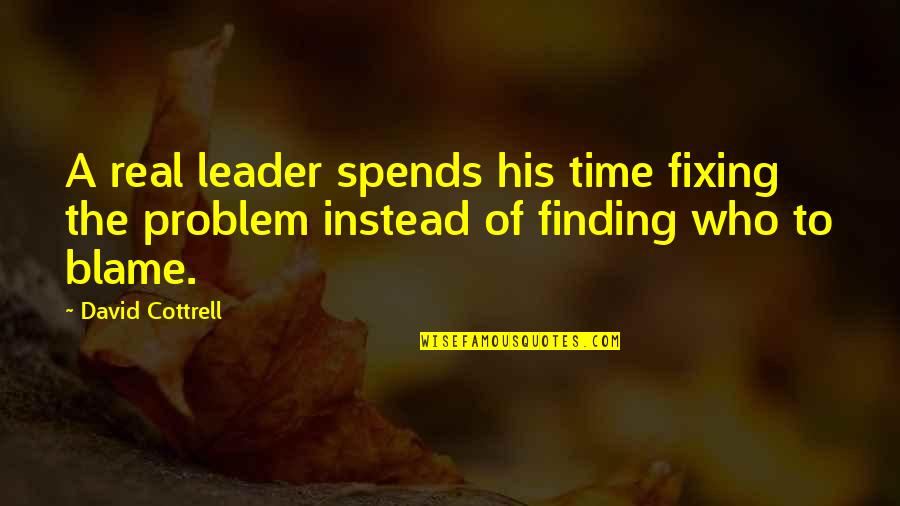 Finding The Time Quotes By David Cottrell: A real leader spends his time fixing the