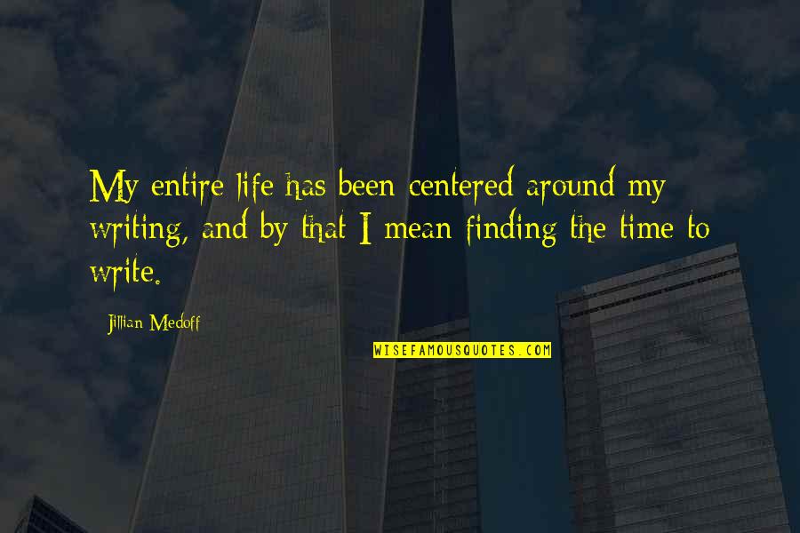 Finding The Time Quotes By Jillian Medoff: My entire life has been centered around my