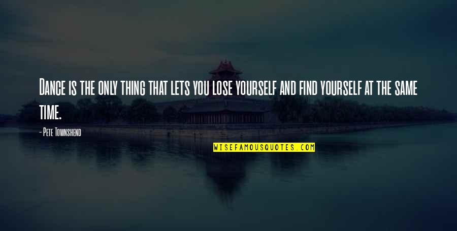 Finding The Time Quotes By Pete Townshend: Dance is the only thing that lets you