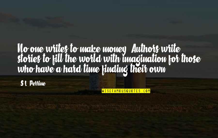 Finding The Time Quotes By S.L. Perrine: No one writes to make money. Authors write