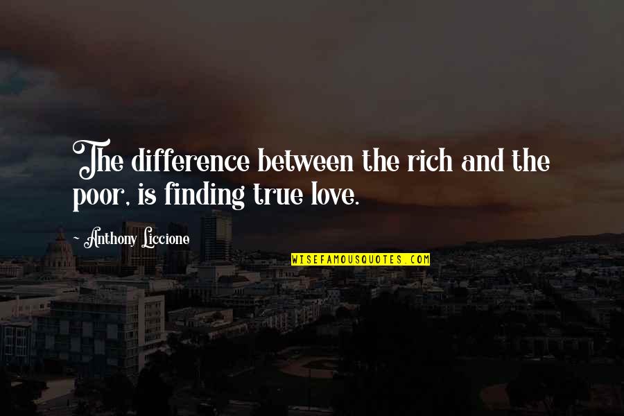 Finding The True Love Quotes By Anthony Liccione: The difference between the rich and the poor,