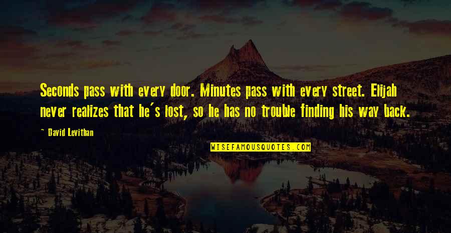 Finding The Way Out Quotes By David Levithan: Seconds pass with every door. Minutes pass with Finding The Way Out Quotes By David Levithan: Seconds pass with every door. Minutes pass with
