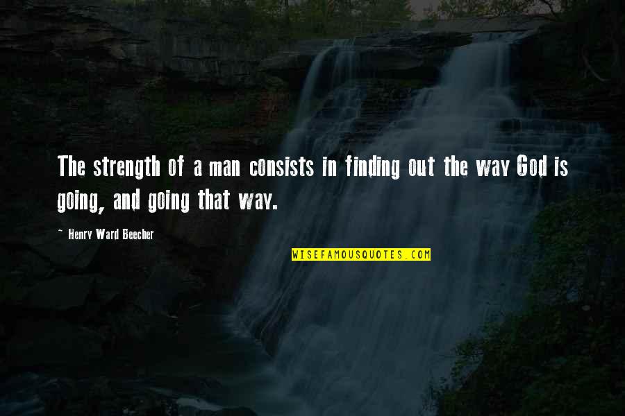 Finding The Way Out Quotes By Henry Ward Beecher: The strength of a man consists in finding