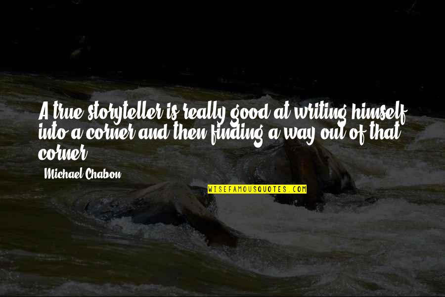 Finding The Way Out Quotes By Michael Chabon: A true storyteller is really good at writing