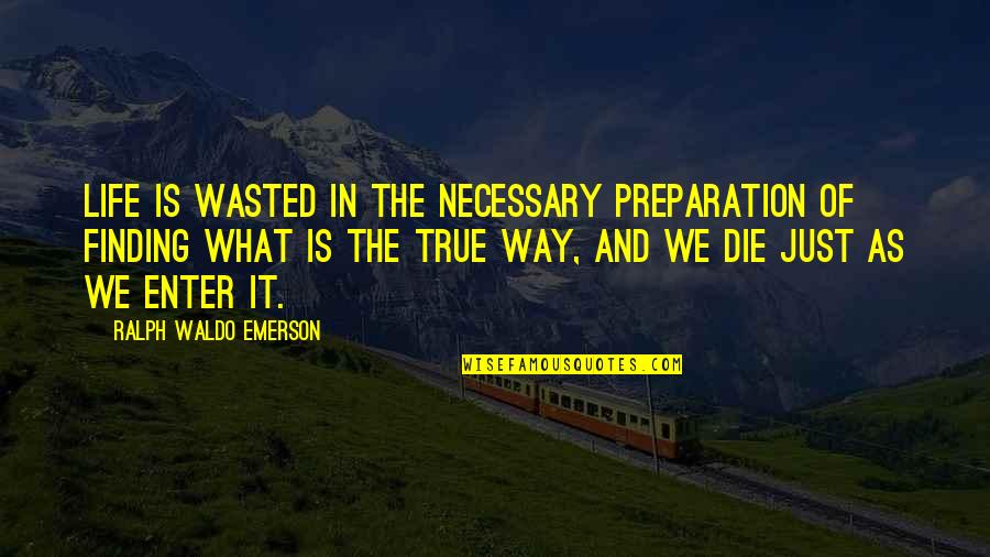 Finding The Way Out Quotes By Ralph Waldo Emerson: Life is wasted in the necessary preparation of