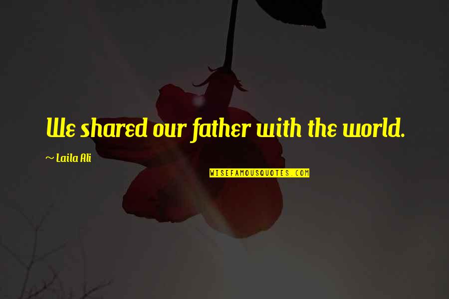 Finding Things Out The Hard Way Quotes By Laila Ali: We shared our father with the world.