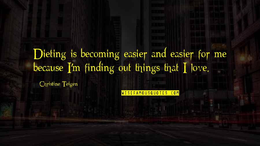 Finding Things Quotes By Christine Teigen: Dieting is becoming easier and easier for me