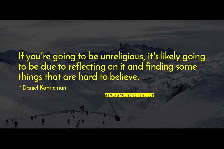 Finding Things Quotes By Daniel Kahneman: If you're going to be unreligious, it's likely