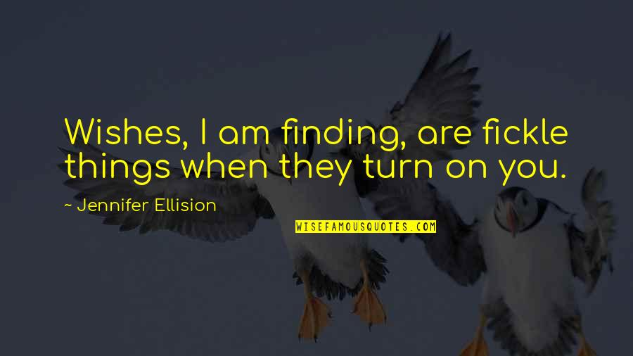 Finding Things Quotes By Jennifer Ellision: Wishes, I am finding, are fickle things when