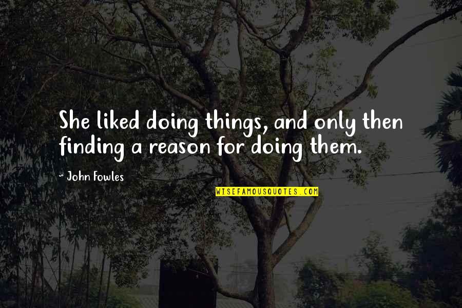 Finding Things Quotes By John Fowles: She liked doing things, and only then finding