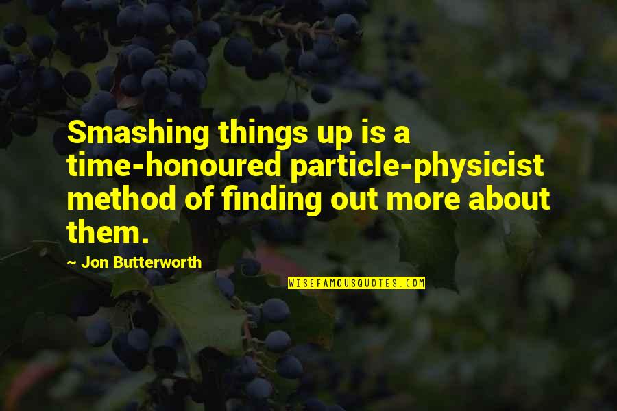 Finding Things Quotes By Jon Butterworth: Smashing things up is a time-honoured particle-physicist method