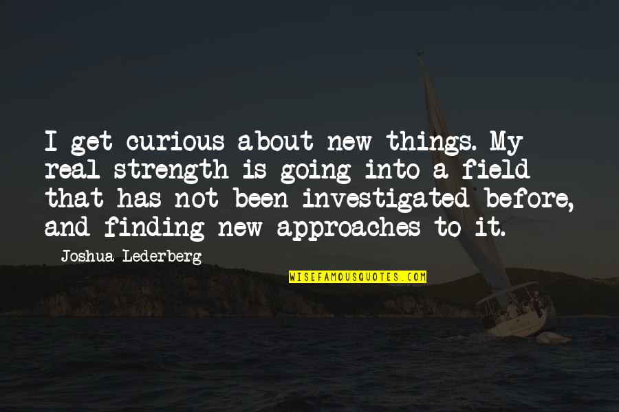 Finding Things Quotes By Joshua Lederberg: I get curious about new things. My real