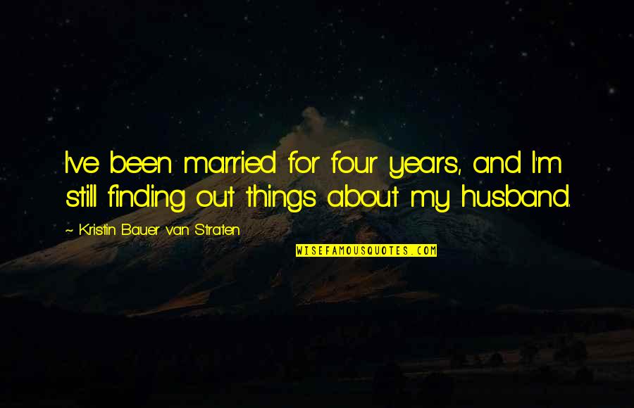 Finding Things Quotes By Kristin Bauer Van Straten: I've been married for four years, and I'm