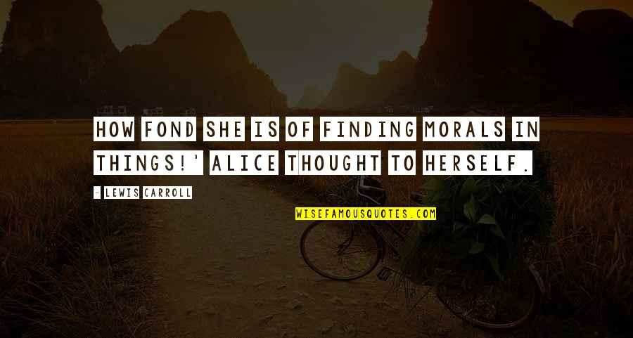 Finding Things Quotes By Lewis Carroll: How fond she is of finding morals in