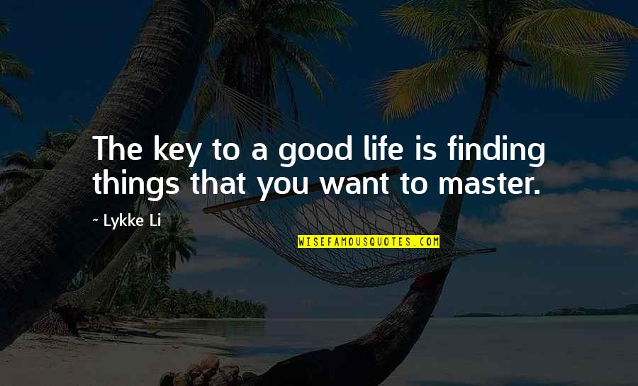 Finding Things Quotes By Lykke Li: The key to a good life is finding