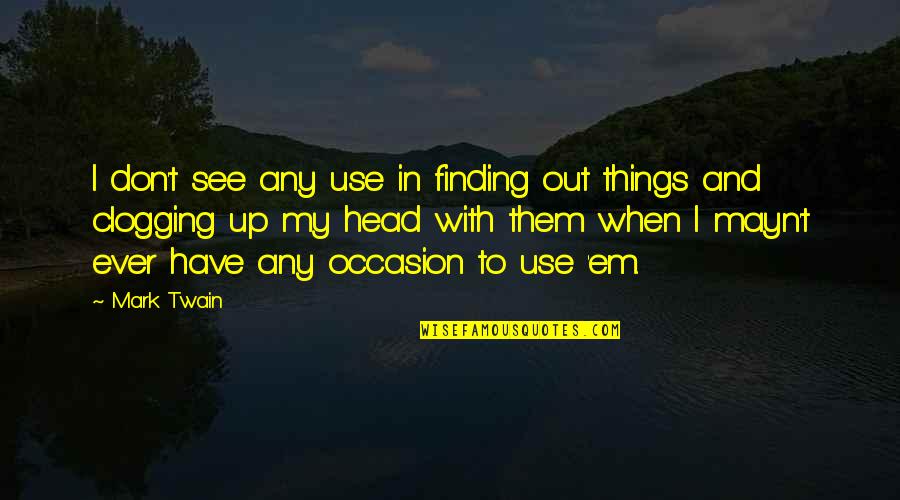 Finding Things Quotes By Mark Twain: I don't see any use in finding out