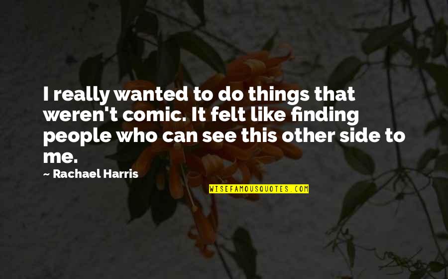 Finding Things Quotes By Rachael Harris: I really wanted to do things that weren't