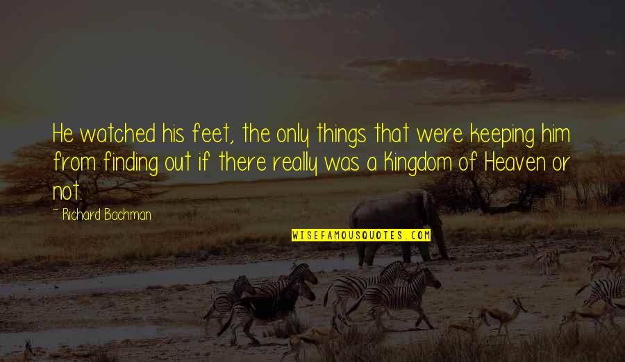 Finding Things Quotes By Richard Bachman: He watched his feet, the only things that