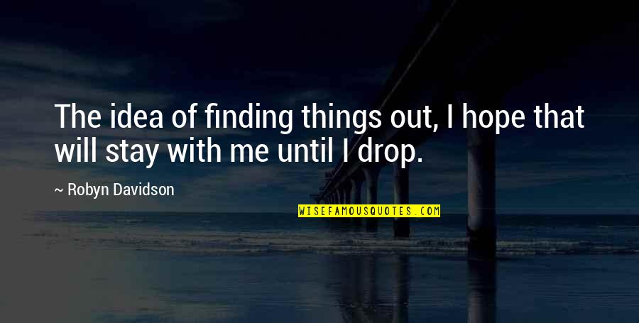 Finding Things Quotes By Robyn Davidson: The idea of finding things out, I hope