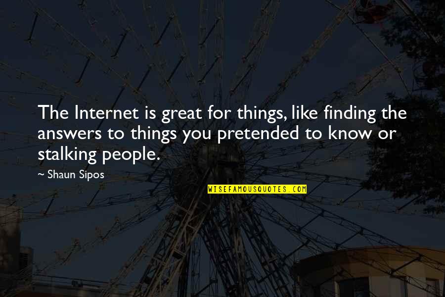Finding Things Quotes By Shaun Sipos: The Internet is great for things, like finding