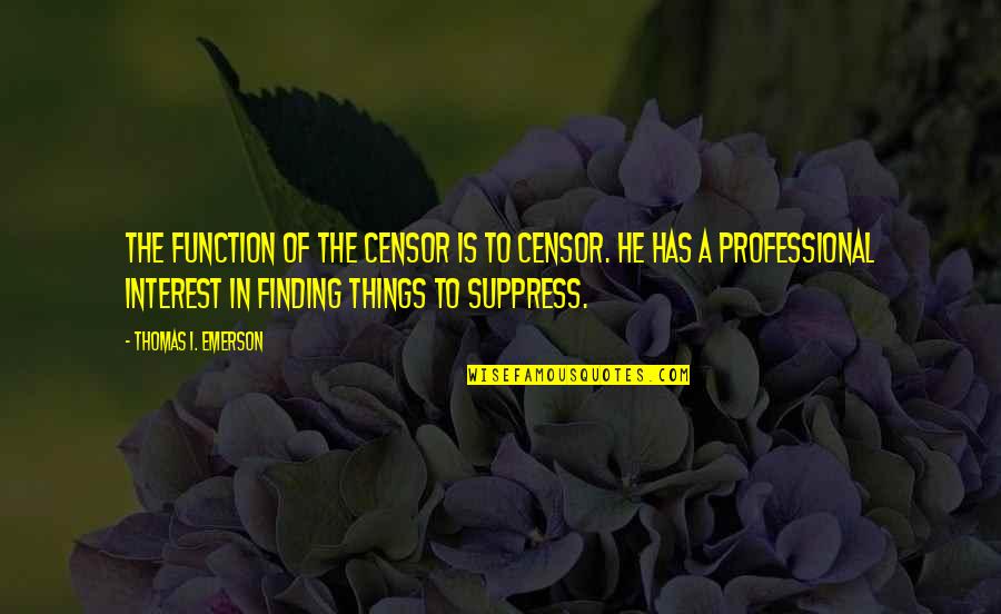 Finding Things Quotes By Thomas I. Emerson: The function of the censor is to censor.