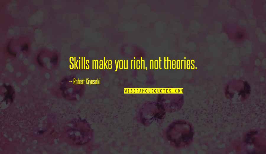 Finding Treasure Quotes By Robert Kiyosaki: Skills make you rich, not theories.