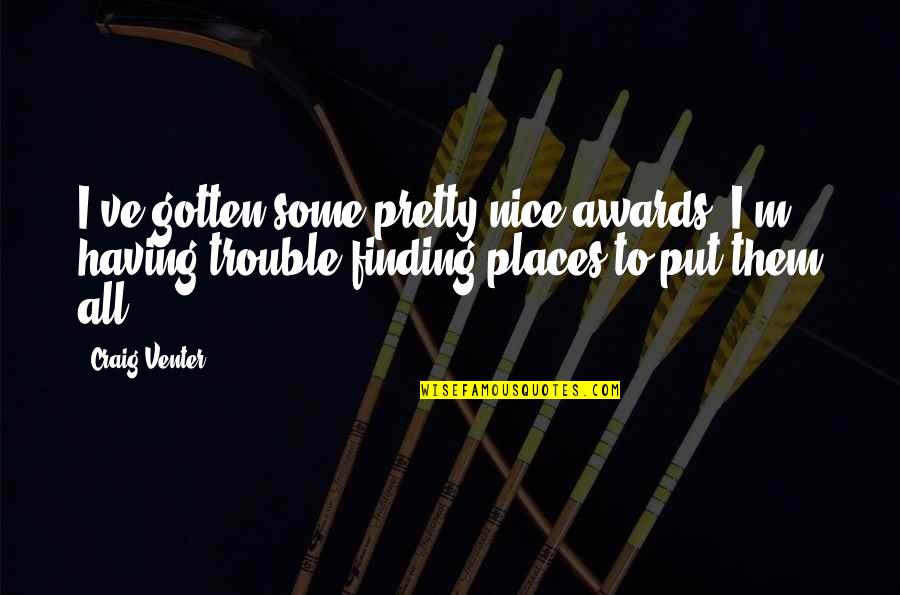 Finding Trouble Quotes By Craig Venter: I've gotten some pretty nice awards. I'm having Finding Trouble Quotes By Craig Venter: I've gotten some pretty nice awards. I'm having