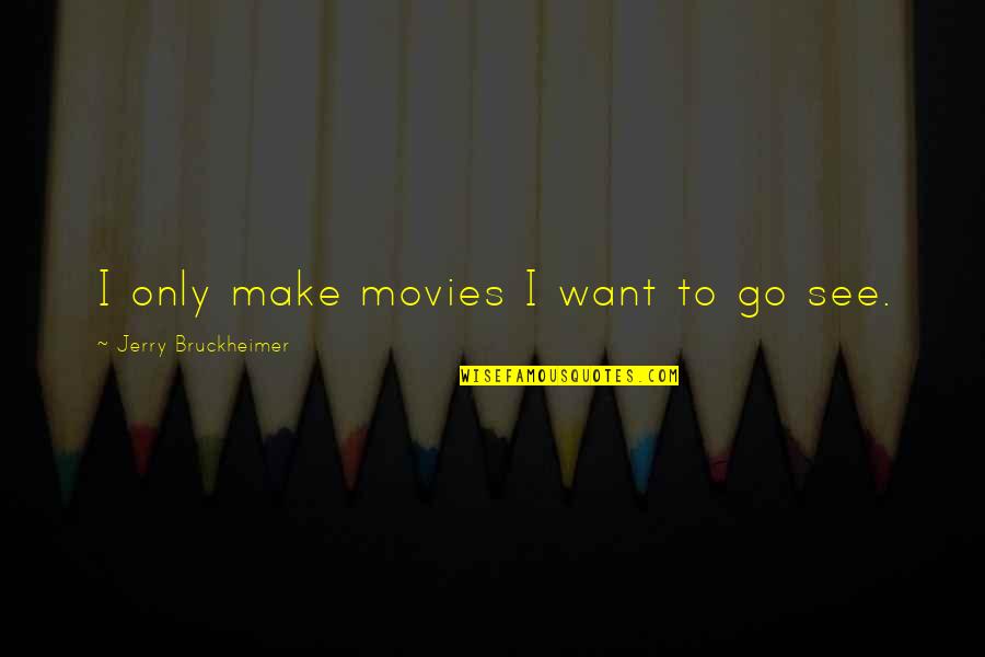 Finding True Love And Happiness Quotes By Jerry Bruckheimer: I only make movies I want to go