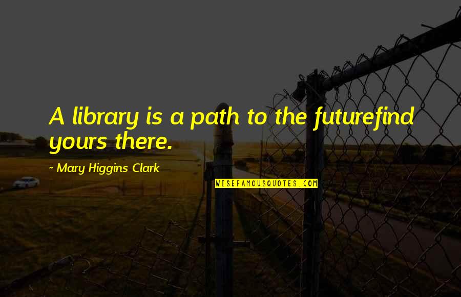Finding True Love And Happiness Quotes By Mary Higgins Clark: A library is a path to the futurefind
