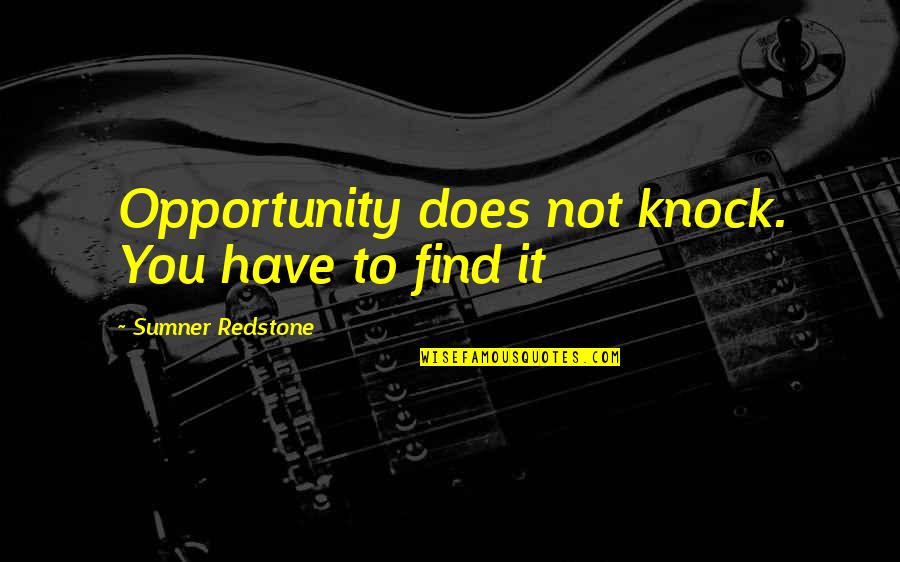 Finding True Love Quotes By Sumner Redstone: Opportunity does not knock. You have to find