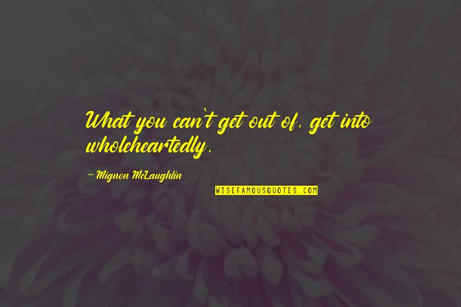 Finding True Self Quotes By Mignon McLaughlin: What you can't get out of, get into