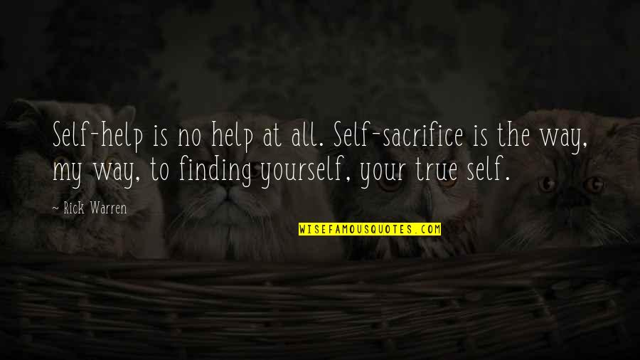 Finding True Self Quotes By Rick Warren: Self-help is no help at all. Self-sacrifice is