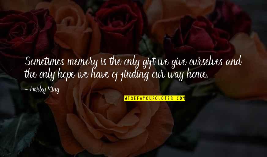 Finding Way Home Quotes By Harley King: Sometimes memory is the only gift we give