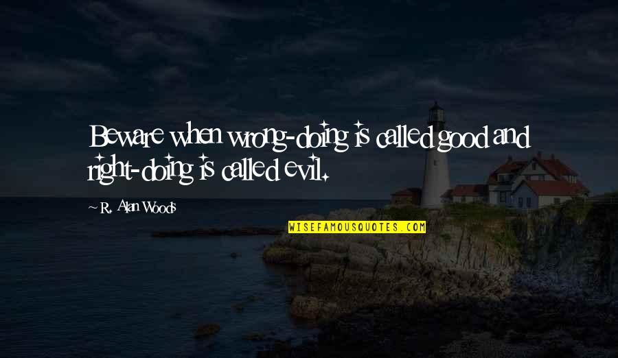 Finding Way Home Quotes By R. Alan Woods: Beware when wrong-doing is called good and right-doing