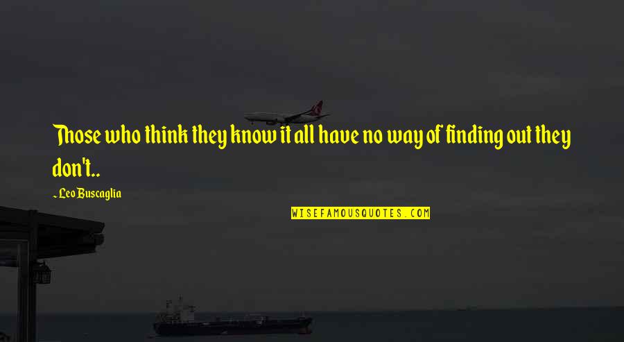 Finding Way Out Quotes By Leo Buscaglia: Those who think they know it all have