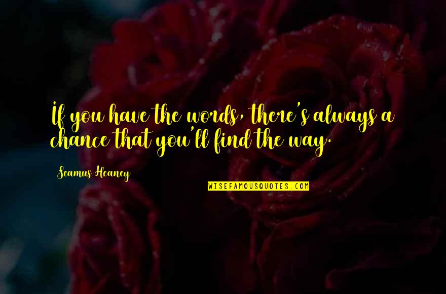 Finding Way Out Quotes By Seamus Heaney: If you have the words, there's always a